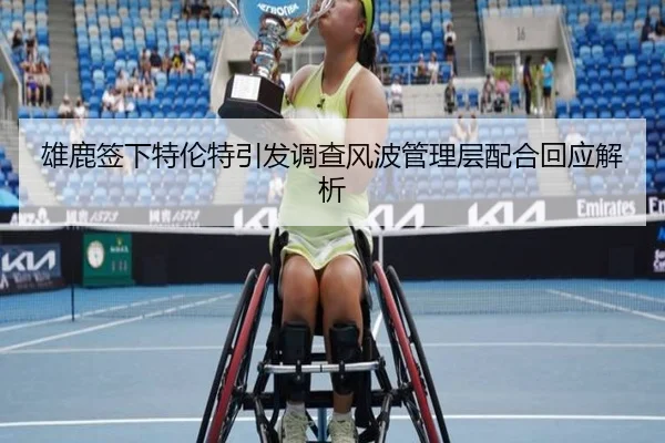 雄鹿签下特伦特引发调查风波管理层配合回应解析（jiuyou）